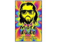 more dude